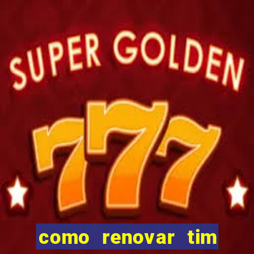 como renovar tim beta antes do prazo